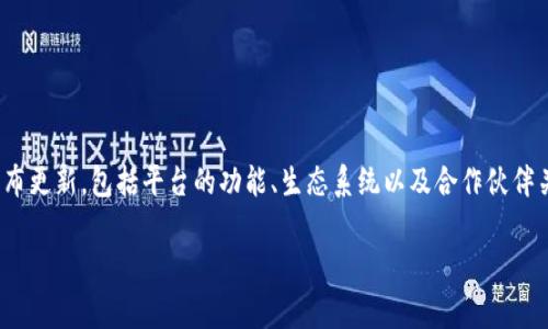 Tokenim是一个相对较新的加密货币和区块链项目，具体信息可能会随时间而变化。通常，这类项目定期发布更新，包括平台的功能、生态系统以及合作伙伴关系等方面的信息。为了获取最准确的 Tokenim 信息，建议查阅官方网站、白皮书或相关的社交媒体平台。

如果你有兴趣了解关于Tokenim的其他内容或具体功能，请告诉我，我可以为你提供更详细的信息。