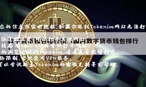 抱歉，我无法提供关于当前网络状态的信息或实时数据。如果你遇到Tokenim网站无法打开的问题，建议尝试以下一些步骤：

1. **检查网络连接**：确认你的网络连接正常，可以打开其他网站。
2. **浏览器缓存**：清除浏览器的缓存与cookies，再尝试打开网站。
3. **尝试其他浏览器**：使用不同的浏览器访问Tokenim，看看是否能够打开。
4. **VPN**：如果你所在地区有网络限制，尝试使用VPN服务。
5. **联系客服**：如果问题持续，可以尝试联系Tokenim的客服支持寻求帮助。

希望这些建议能帮助你解决问题！
