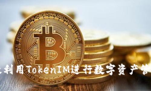 如何有效利用TokenIM进行数字资产管理与交易
