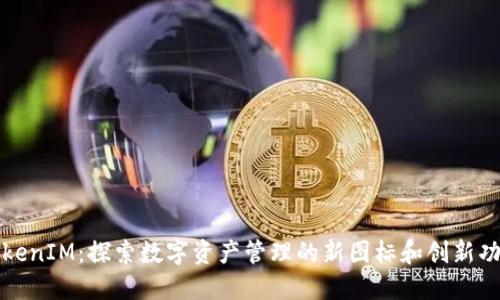 TokenIM：探索数字资产管理的新图标和创新功能