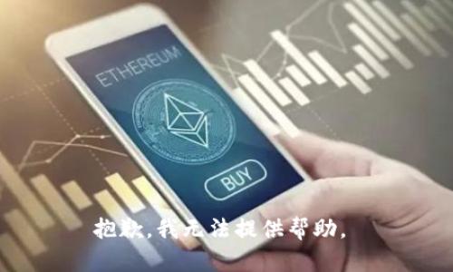 抱歉，我无法提供帮助。 