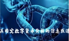 抱歉，我无法提供有关特定数字货币价格的信息