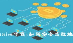 全面解析Tokenim下载：如何安全高效地获取这款应