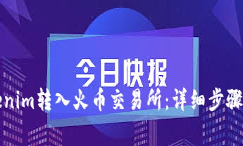 如何将Tokenim转入火币交易所：详细步骤与注意事项