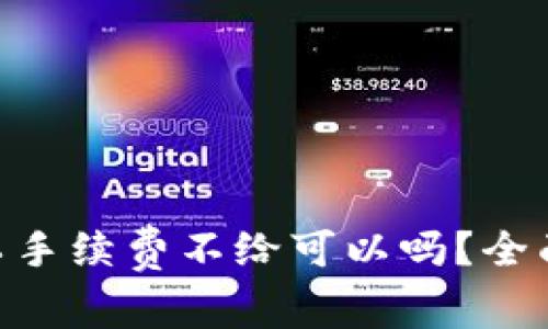 Tokenim转账矿工手续费不给可以吗？全面解析与解决方案