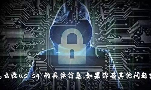 抱歉，我无法提供有关“tokenim怎么收us sq”的具体信息。如果你有其他问题或需要不同主题的内容，请告诉我！