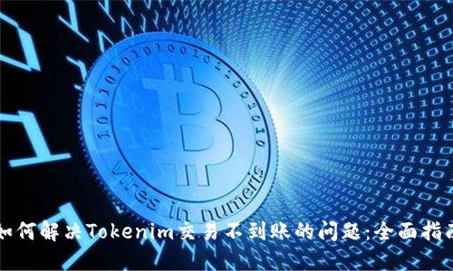 如何解决Tokenim交易不到账的问题：全面指南