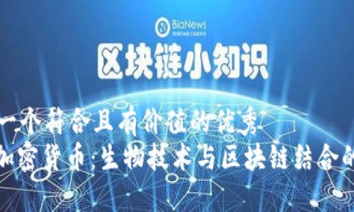 思考一个符合且有价值的优秀  
DNA加密货币：生物技术与区块链结合的未来