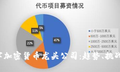 2023年数字加密货币龙头公司：趋势、挑战与未来展望