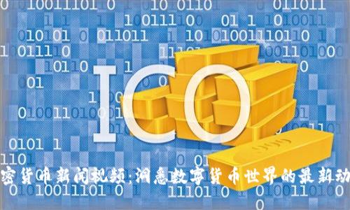 加密货币新闻视频：洞悉数字货币世界的最新动态