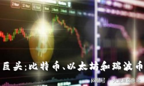 加密货币三巨头：比特币、以太坊和瑞波币的全景分析