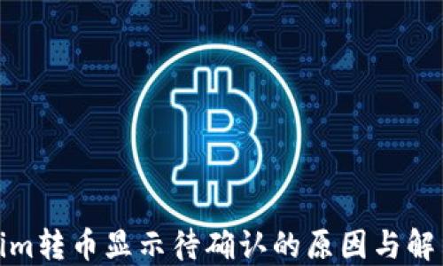 
Tokenim转币显示待确认的原因与解决方案