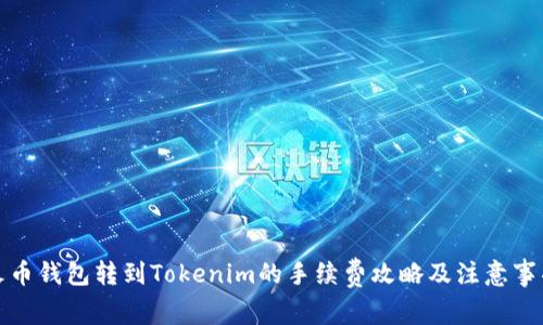 火币钱包转到Tokenim的手续费攻略及注意事项