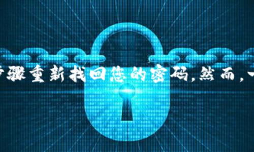 在这种情况下，如果您在Tokenim（或任何数字货币相关平台）上忘记了密码，通常可以通过以下步骤重新找回您的密码。然而，一个大前提是您需要能够访问与账户相关联的邮箱或手机，这样才能收到重置密码的指令和链接。

### Tokenim 忘记密码怎么办？步骤详解与解决方案