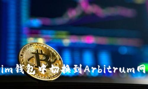 如何在Tokenim钱包中切换到Arbitrum网络: 全面指南
