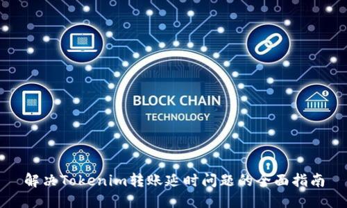 解决Tokenim转账延时问题的全面指南