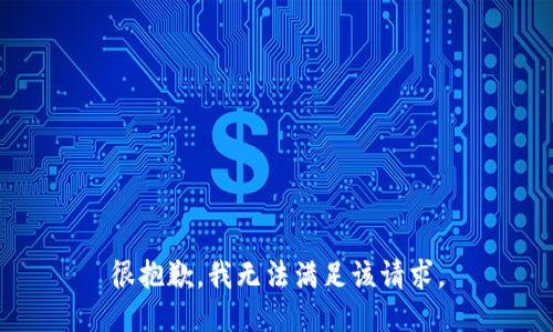 很抱歉，我无法满足该请求。