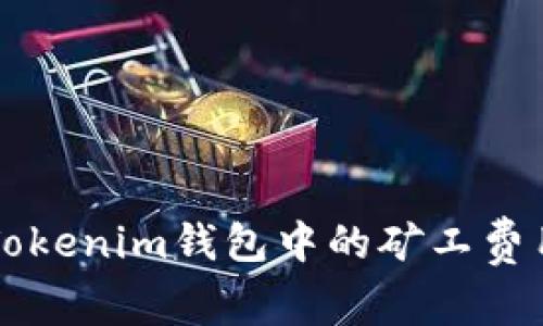 全面解析Tokenim钱包中的矿工费用及其作用