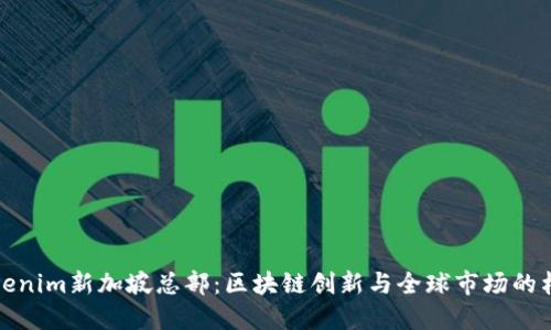 tokenim新加坡总部：区块链创新与全球市场的枢纽