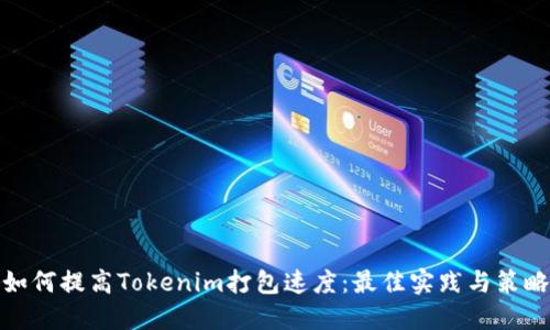 如何提高Tokenim打包速度：最佳实践与策略