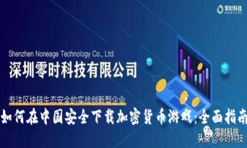 如何在中国安全下载加密货币游戏：全面指南