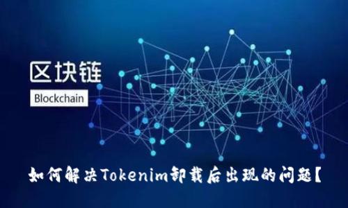 如何解决Tokenim卸载后出现的问题？