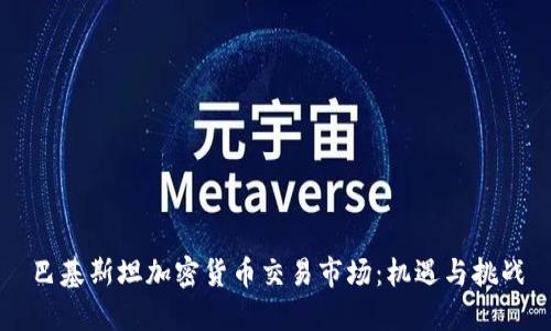 巴基斯坦加密货币交易市场：机遇与挑战
