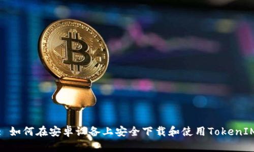 : 如何在安卓设备上安全下载和使用TokenIM