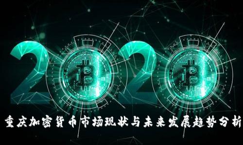 重庆加密货币市场现状与未来发展趋势分析
