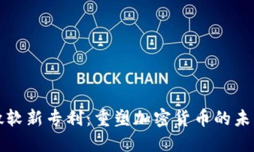 微软新专利：重塑加密货币的未来