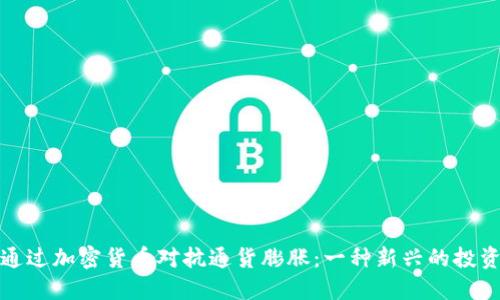 如何通过加密货币对抗通货膨胀：一种新兴的投资选择