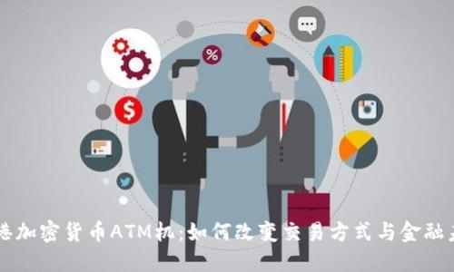 香港加密货币ATM机：如何改变交易方式与金融未来