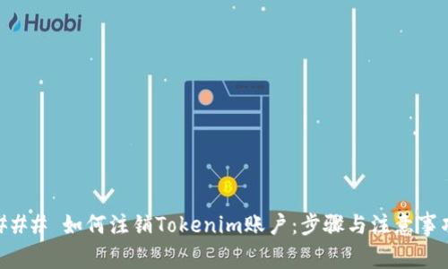 ### 如何注销Tokenim账户：步骤与注意事项