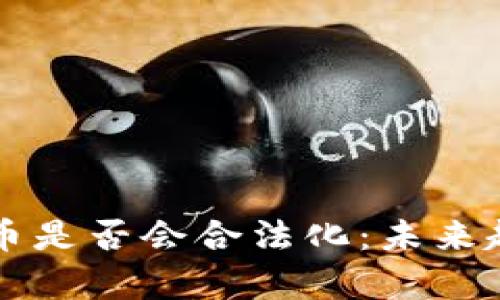 三年内加密货币是否会合法化：未来趋势与影响分析