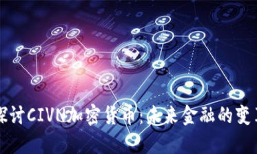 深入探讨CIVN加密货币：未来金融的变革力量