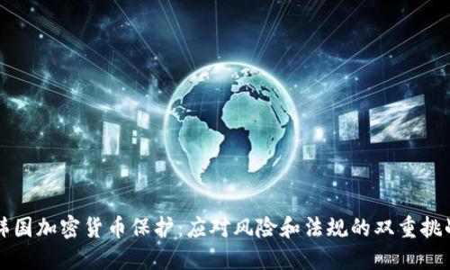 韩国加密货币保护：应对风险和法规的双重挑战