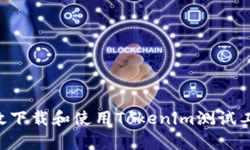 如何安全有效下载和使用Tokenim测试工具：全面指南