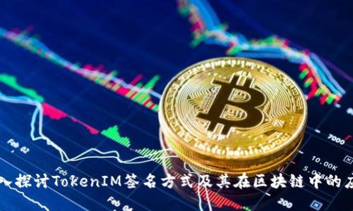 深入探讨TokenIM签名方式及其在区块链中的应用