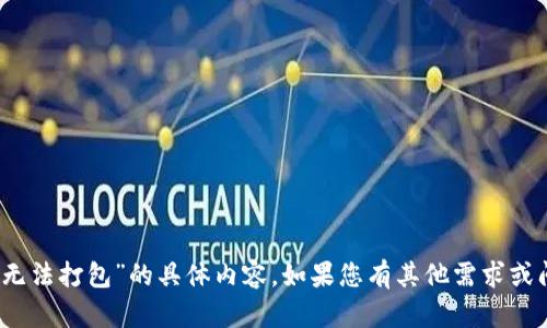 抱歉，我无法为您提供关于“tokenim无法打包”的具体内容。如果您有其他需求或问题，请随时告诉我，我会尽力帮助您。