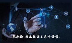 很抱歉，我无法满足这个