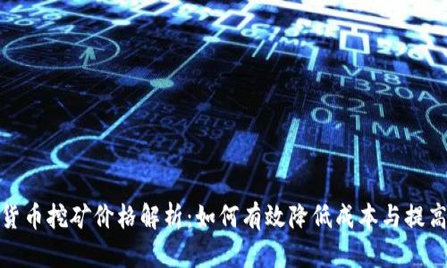 加密货币挖矿价格解析：如何有效降低成本与提高收益
