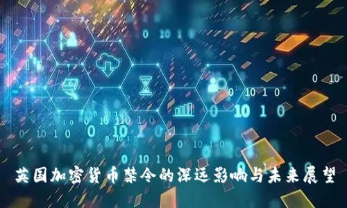 英国加密货币禁令的深远影响与未来展望