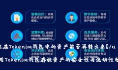 u放在Tokenim钱包中的资产能否再转出来？/u使用