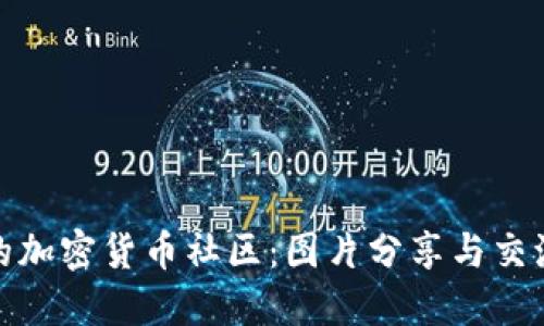 打造活跃的加密货币社区：图片分享与交流的重要性