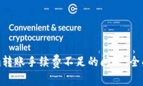 如何解决Tokenim转账手续费不足的问题：全面解析与实用技巧