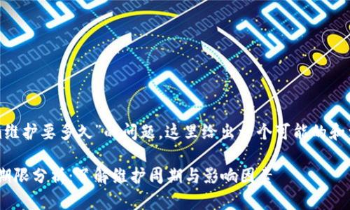 关于“Tokenim维护要多久”的问题，这里给出一个可能的和相关信息示例。

Tokenim维护期限分析：了解维护周期与影响因素