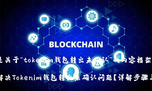 下面是关于“tokenim钱包转出未确认”的内容框架。

如何解决Tokenim钱包转出未确认问题？详解步骤与建议